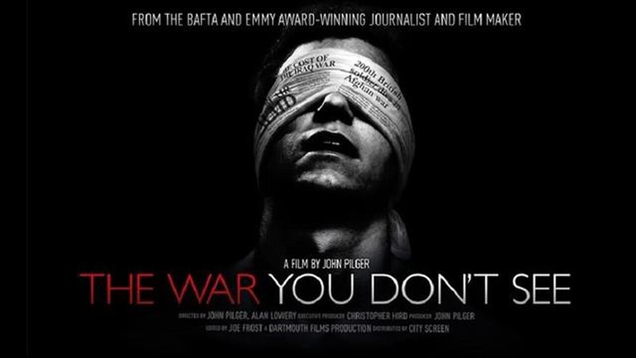 THE WAR YOU DON'T SEE: WHY PROPAGANDA HIDES THE TRUE FACE OF WAR BY JOHN PILGER