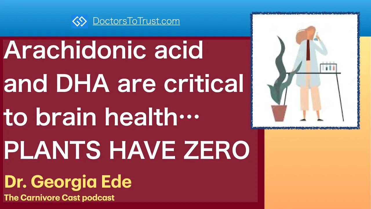 GEORGIA EDE 3 | Arachidonic acid and DHA are critical to brain health…PLANTS HAVE ZERO