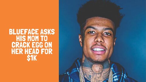 Blueface Asks His Mom To Crack Egg On Her Head For $1K