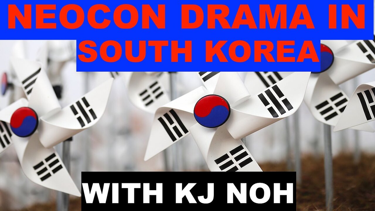 NEOCON DRAMA IN SOUTH KOREA - WITH KJ NOH