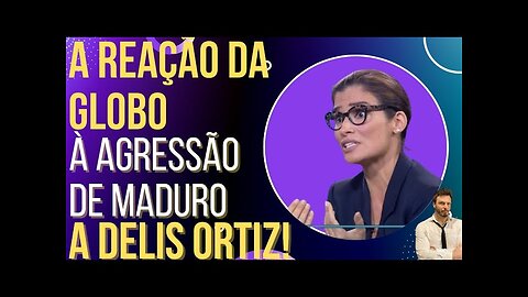 OI LUIZ - Globo reage à confusão envolvendo Delis Ortiz e seguranças do Maduro!