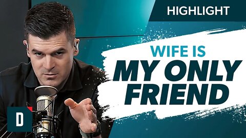 My Wife Is My Only Friend (Is That Okay?)