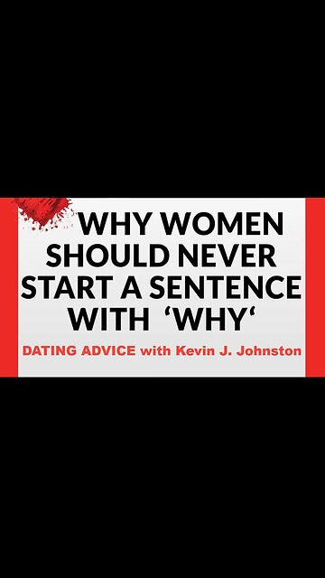 Why Women Should Never Start A Sentence With The Word WHY - Dating Advice with Kevin J Johnston