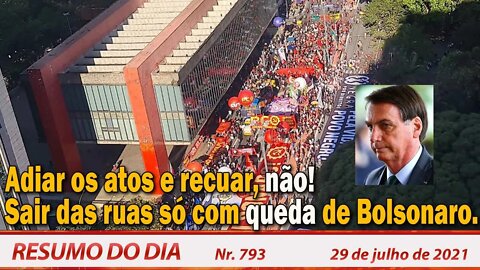 Adiar os atos e recuar, não! Sair das ruas só com queda de Bolsonaro - Resumo do Dia Nº793 - 29/7/21