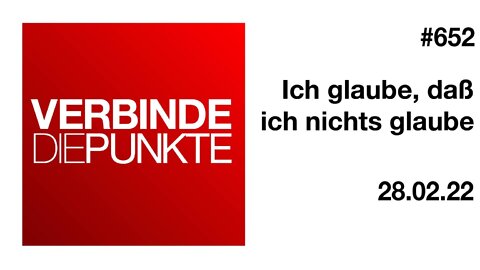 Verbinde die Punkte 652 - Ich glaube, daß ich nichts glaube vom 28.02.2022