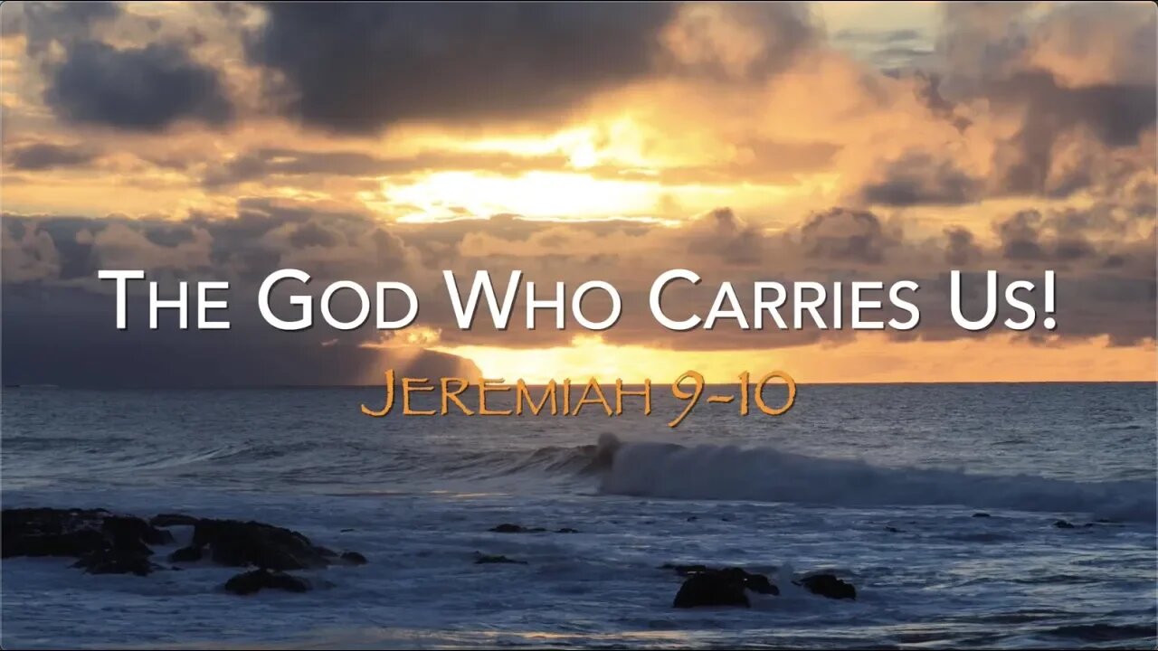 The God Who Carries Us! - Jeremiah 9-10 - Pastor Joe Focht
