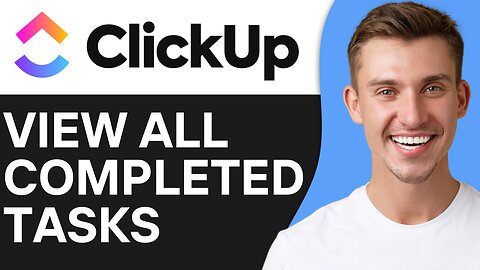 HOW TO VIEW ALL COMPLETED TASKS IN CLICKUP