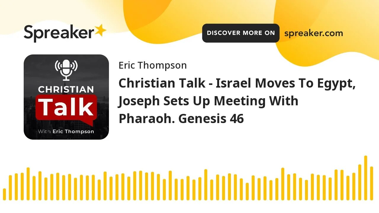 Christian Talk - Israel Moves To Egypt, Joseph Sets Up Meeting With Pharaoh. Genesis 46