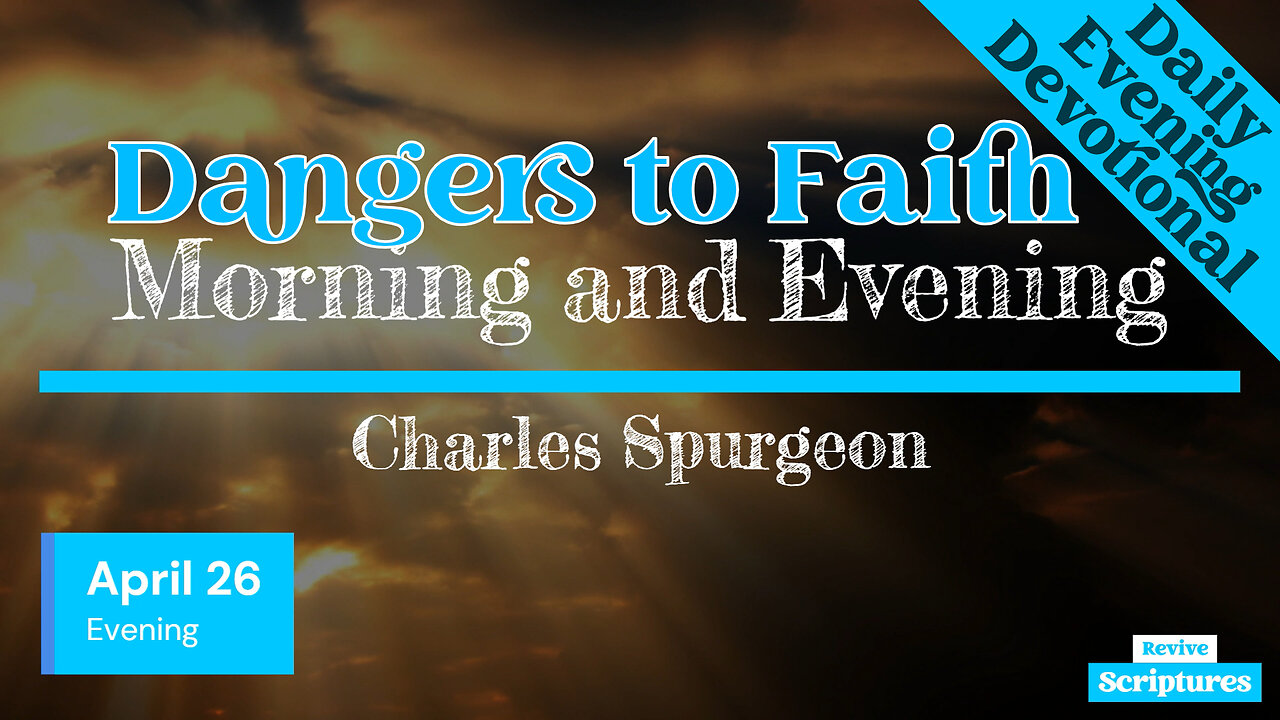 April 26 Evening Devotional | Dangers to Faith | Morning and Evening by Charles Spurgeon