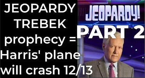 PART 2 - JEOPARDY TREBEK prophecy = Harris' plane will crash Dec 13