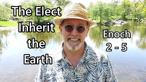 The Elect Inherit the Earth: Enoch 2 - 5