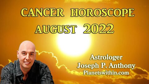 Cancer Horoscope August 2022- Astrologer Joseph P. Anthony