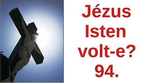 Jézus Isten volt-e? / A Bibliáról - érthetően - 94. rész
