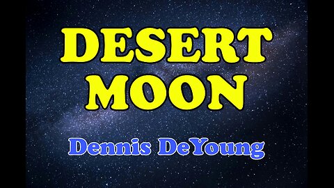 Desert Moon Karaoke Version as popularised by Dennis DeYoung