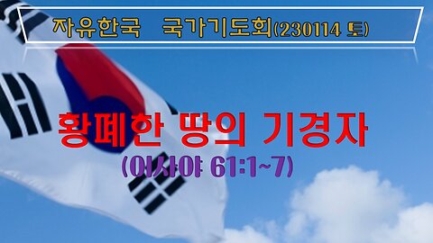 황폐한 땅을 가는 자(사 61:1~7) (230114 토) [자유한국 국가기도회] 대표 김시환 목사 * 정돈영 장로 진행