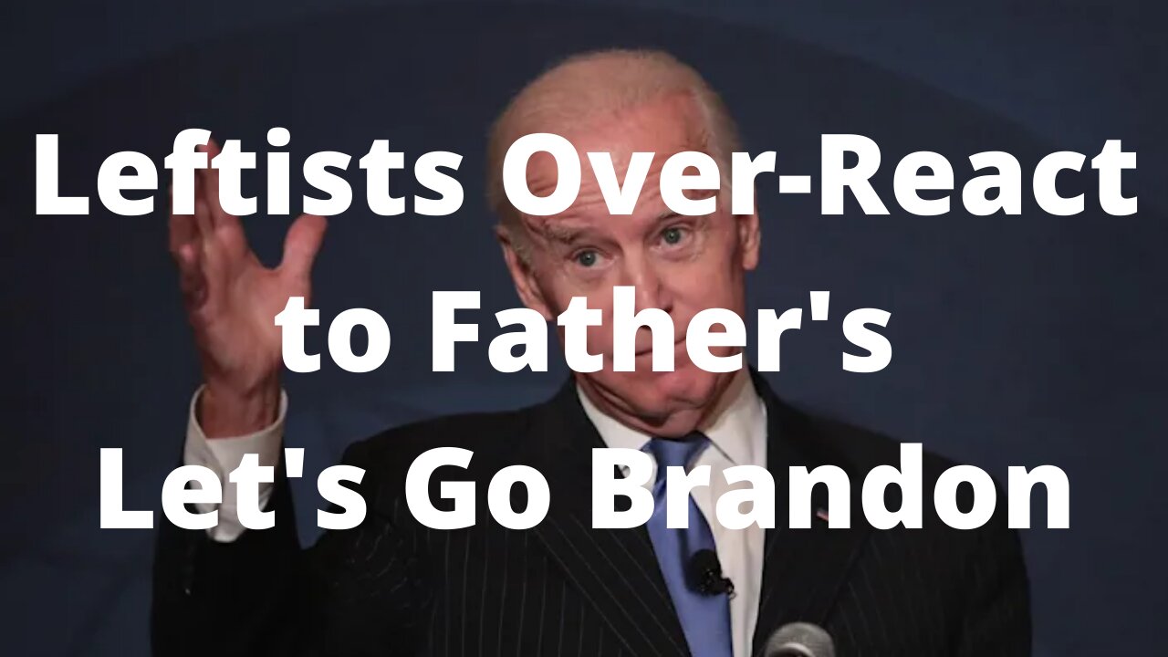 Leftists Over-React to Father's Let's Go Brandon