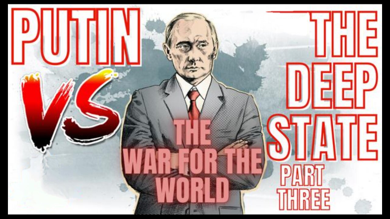 Putin Vs The Deep State: Part 3. The War for the World 🎬