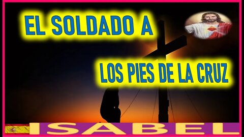 EL SOLDADO A LOS PIES DE LA CRUZ - LA PASION DE NUESTRO SEÑOR JESUCRISTO POR ISABEL