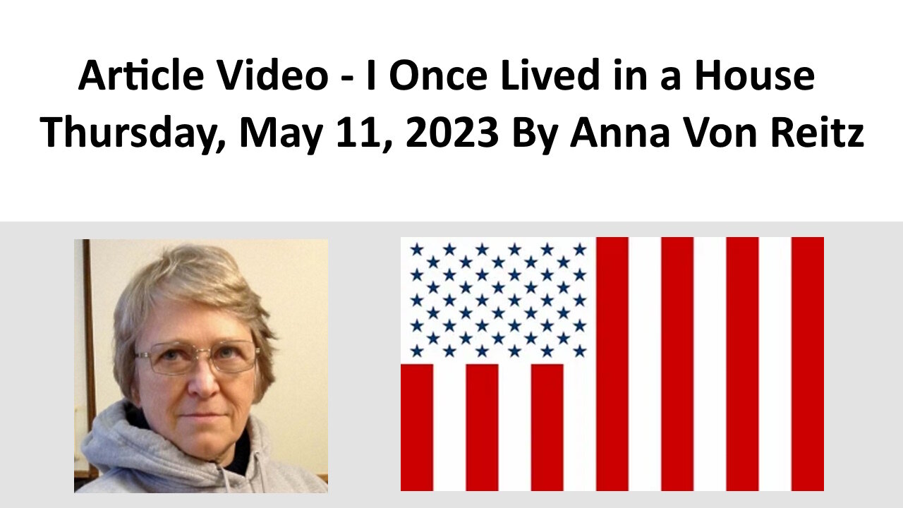 Article Video - I Once Lived in a House - Thursday, May 11, 2023 By Anna Von Reitz