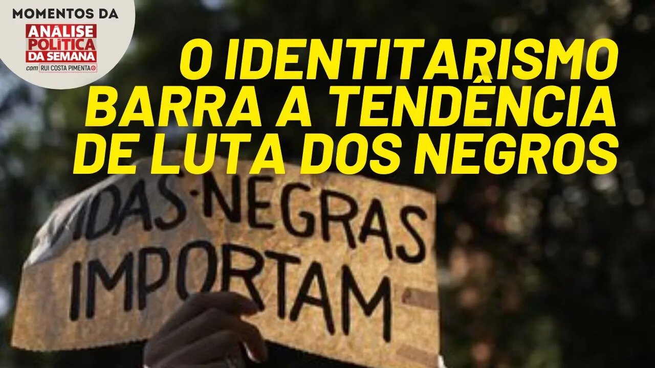 O identitarismo reprime a tendência de luta da população negra | Momentos