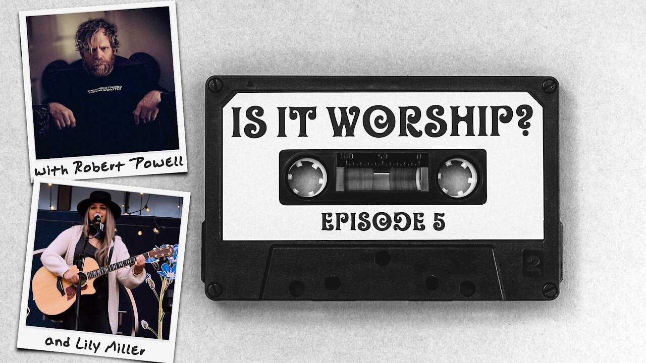 Is it Worship? Episode 5 // Robert Powell and Lilly Miller
