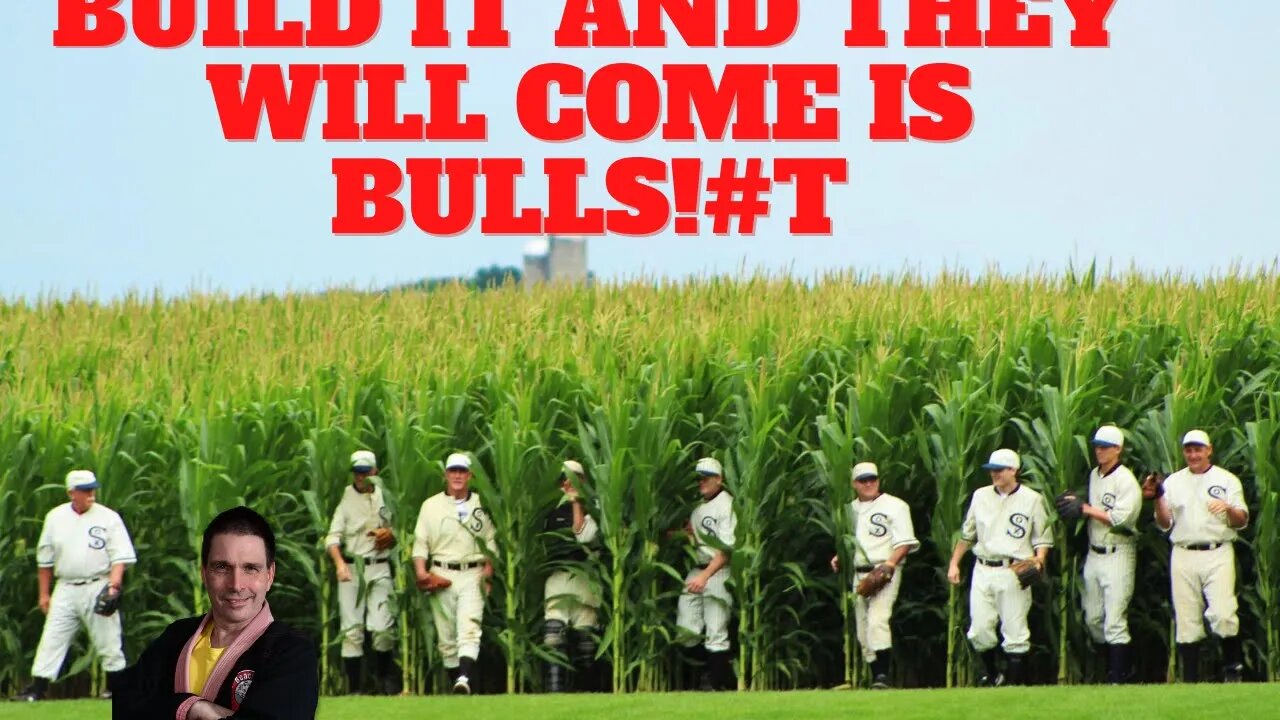 Build it and they Will Come IS BS!