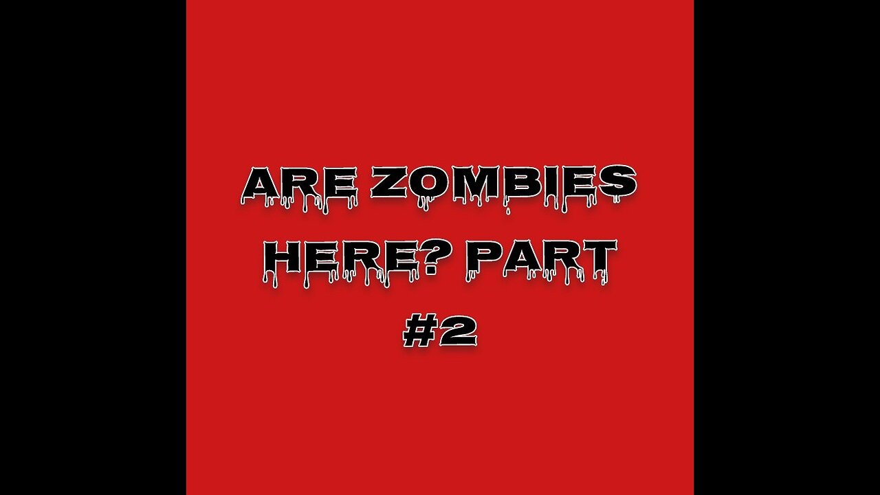 ARE ZOMBIES HERE? PART #2