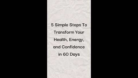 5 Simple Steps To Transform Your Health, Energy, and Confidence in the next 60 Days.