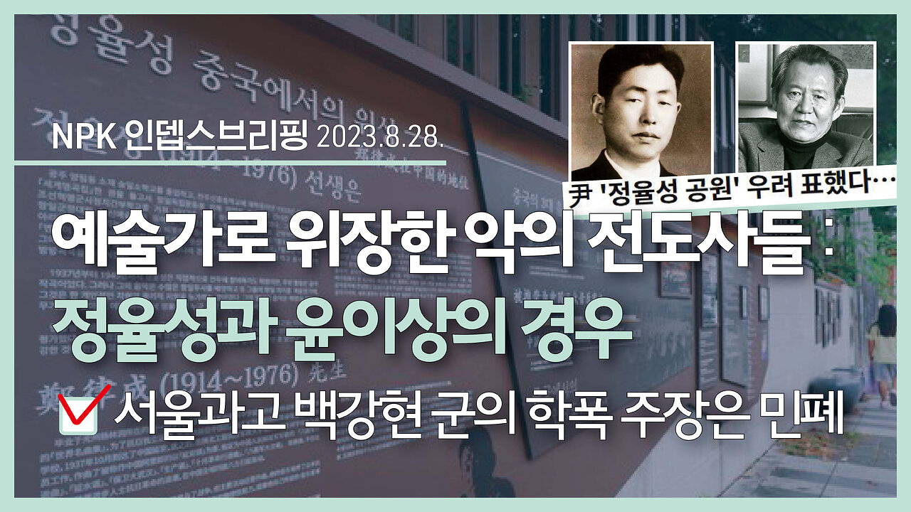 예술가로 위장한 악의 전도사들 : 정율성과 윤이상의 경우, 서울과고 백강현 군의 학폭 주장은 민폐 | 230828 | 이지현 NPK 상임이사 | [NPK 인뎁스브리핑]