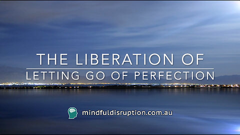 THE LIBERATION OF LETTING GO OF PERFECTION