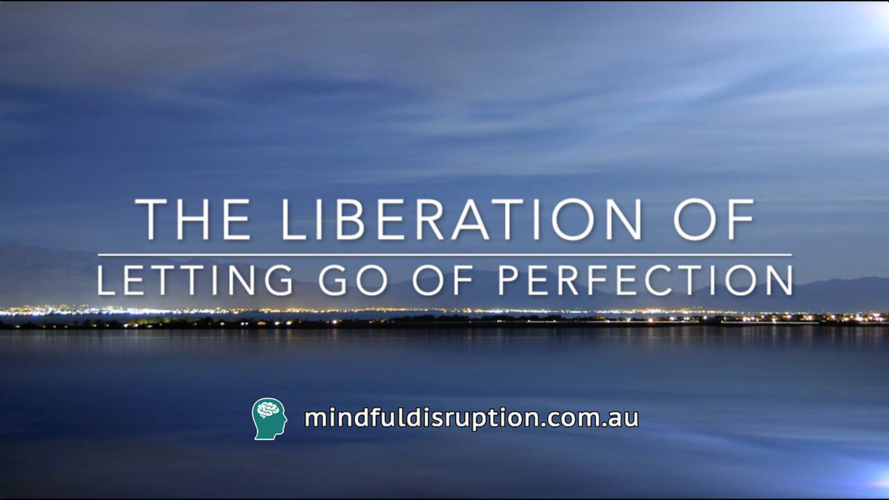 THE LIBERATION OF LETTING GO OF PERFECTION