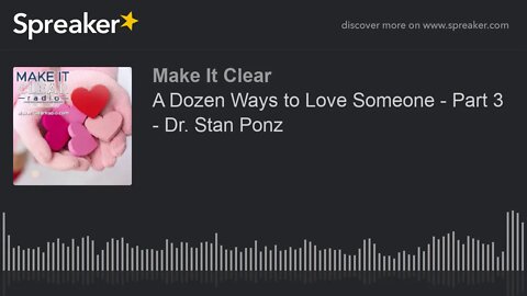 A Dozen Ways to Love Someone - Part 3 - Dr. Stan Ponz