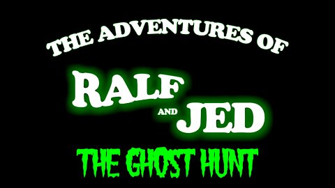 Ghost Hunt with Ralf and Jed