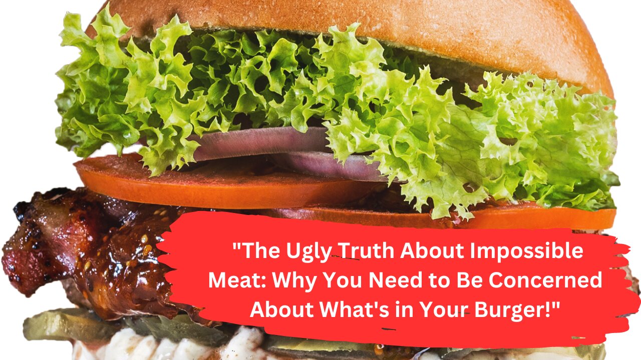 "The Ugly Truth About Impossible Meat: Why You Need to Be Concerned About What's in Your Burger!"