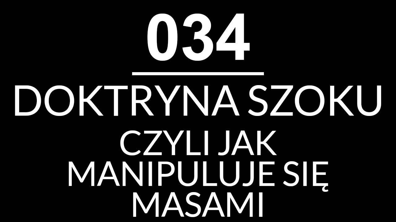 034 - DOKTRYNA SZOKU, CZYLI JAK MANIPULUJE SIĘ MASAMI