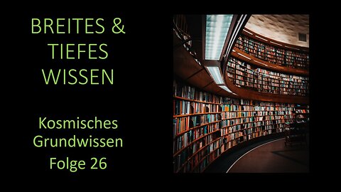 Breites und Tiefes Wissen - Kosmisches Grundwissen Folge 26