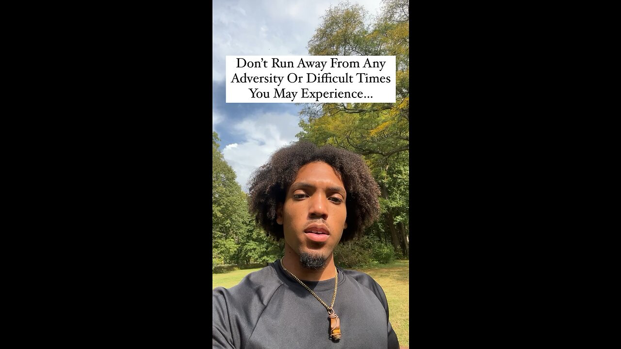 Don’t Run Away From Any Adversity Or Difficult Times You May Experience…