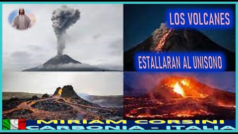 LOS VOLCANES ESTALLARAN AL UNISONO - MENSAJE DEJESUCRISTO REY A MIRIAM CORSINI