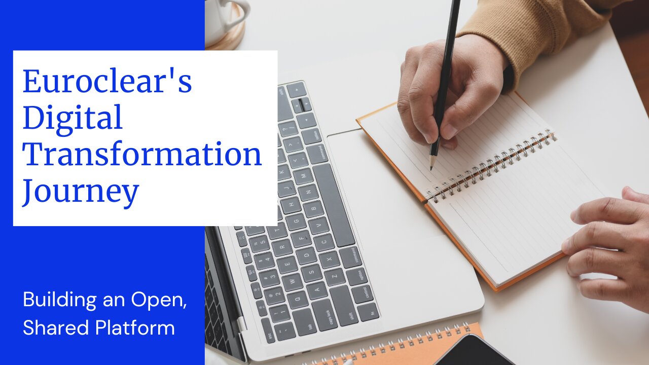 Euroclear's Digital Transformation Journey: Building an Open, Shared Platform