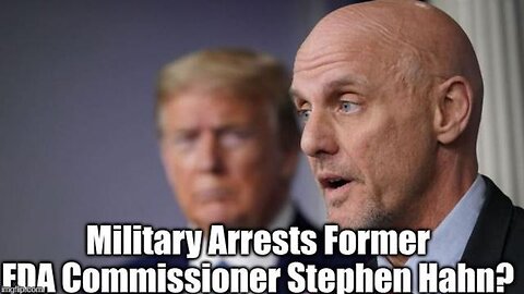 MILITARY ARRESTS FORMER FDA COMMISSIONER STEPHEN HAHN