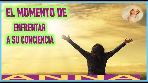 EL MOMENTO DE ENFRENTAR A SU CONSCIENCIA -MENSAJE DE MARIA SANTISIMA A ANNA