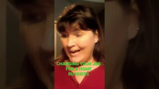 CHANGING YOUR JOB FOR A HOME BUSINESS