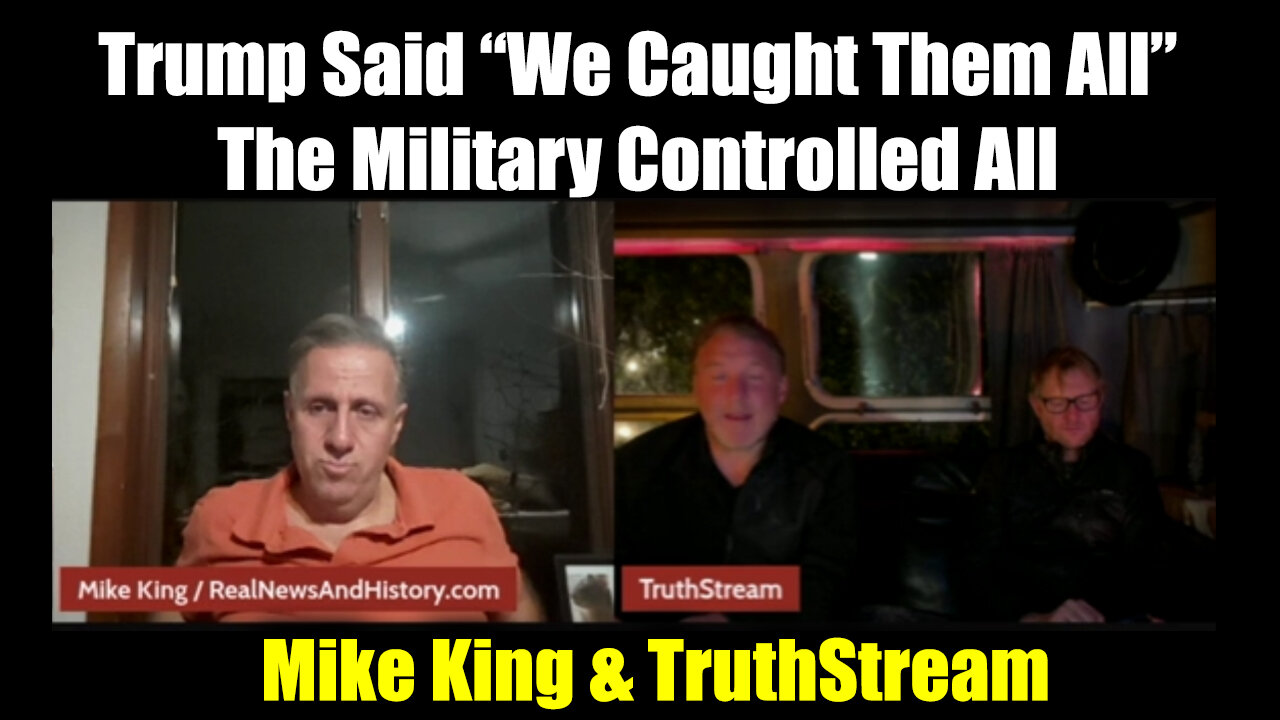 Mike King & TruthStream: Trump "We Caught Them All > The Military Controlled All