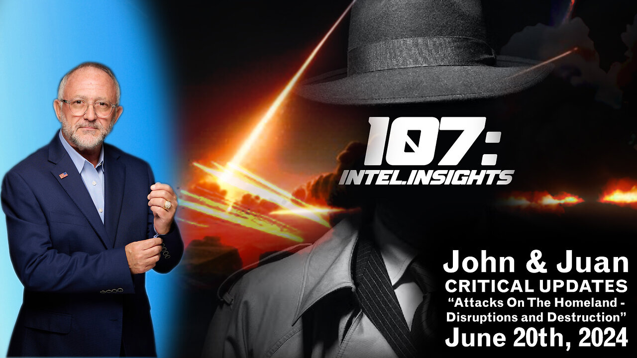 Attacks On The Homeland - Disruptions and Destruction | John & Juan – 107 Intel Insights | 6/20/24