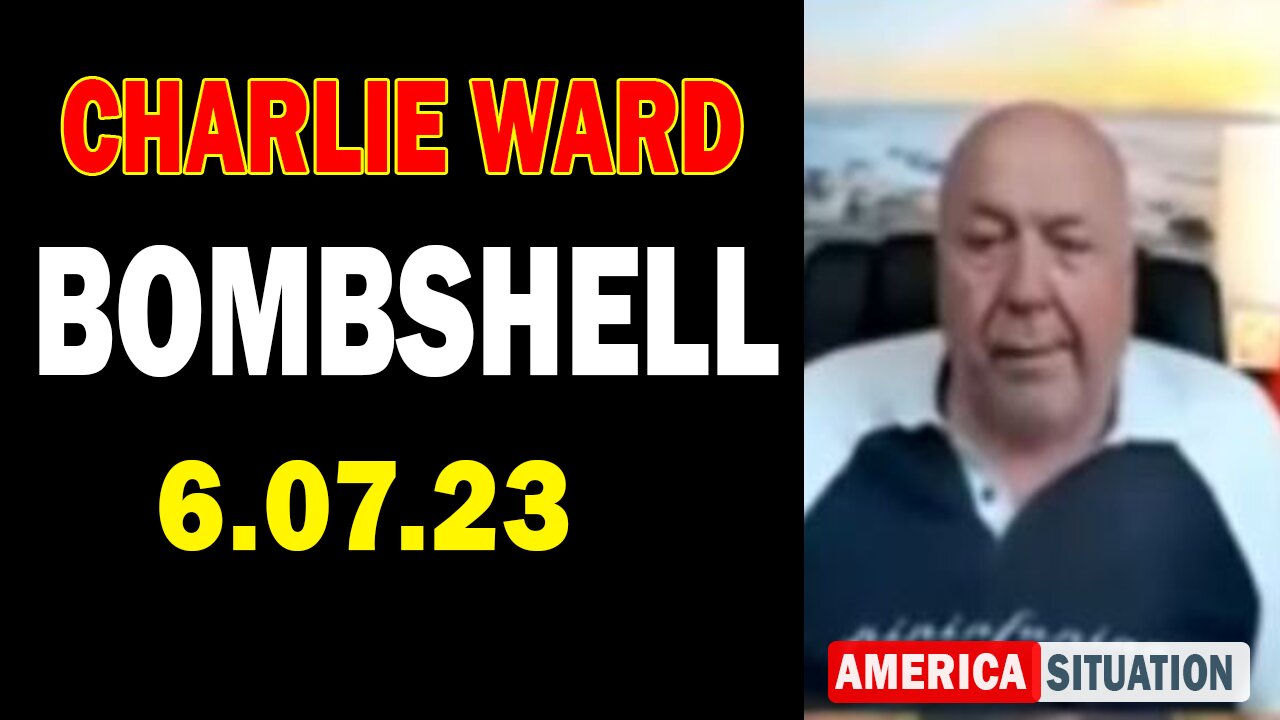 Charlie Ward Situation Update 6/07/23: "BOMBSHELL"