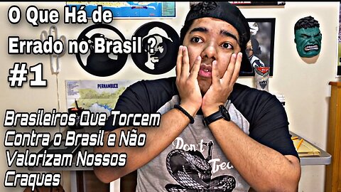 #1 O que há de errado no Brasil ? | Brasileiros que torcem contra a Seleção Brasileira