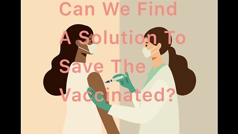 Can We Find A Solution To Save The Vaccinated? We Need A True Medical Miracle!