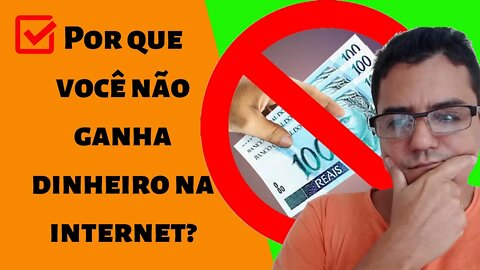 Saiba por que você não ganha dinheiro na internet.