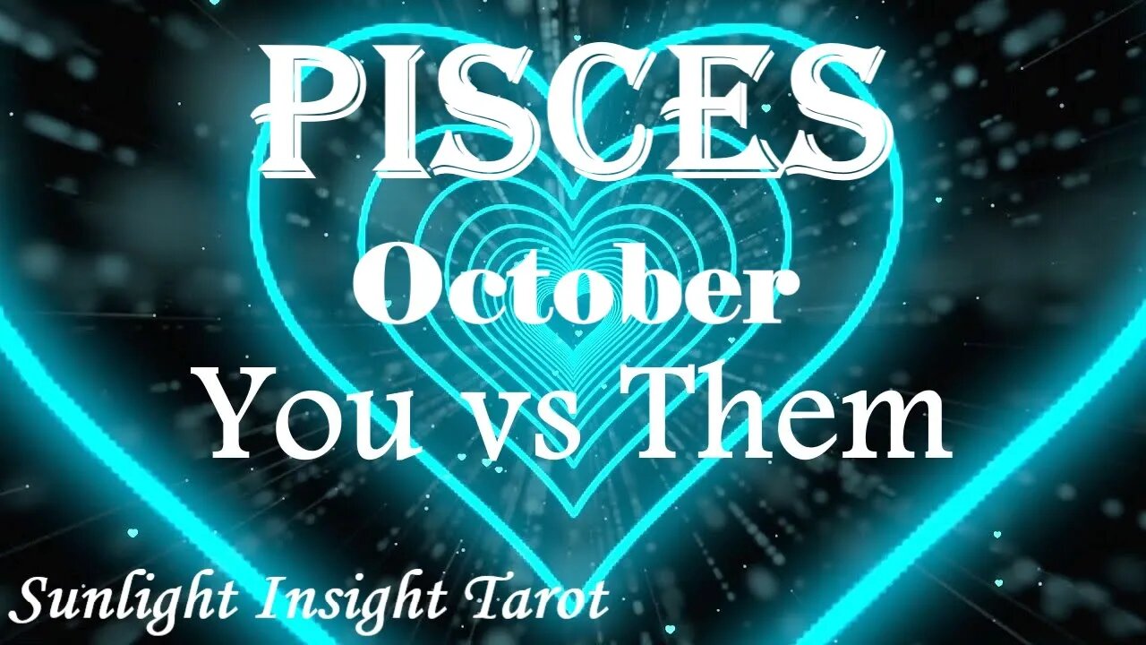 Pisces *They Know They Need To Smarten Up Or They Will Lose You Forever* October You vs Them