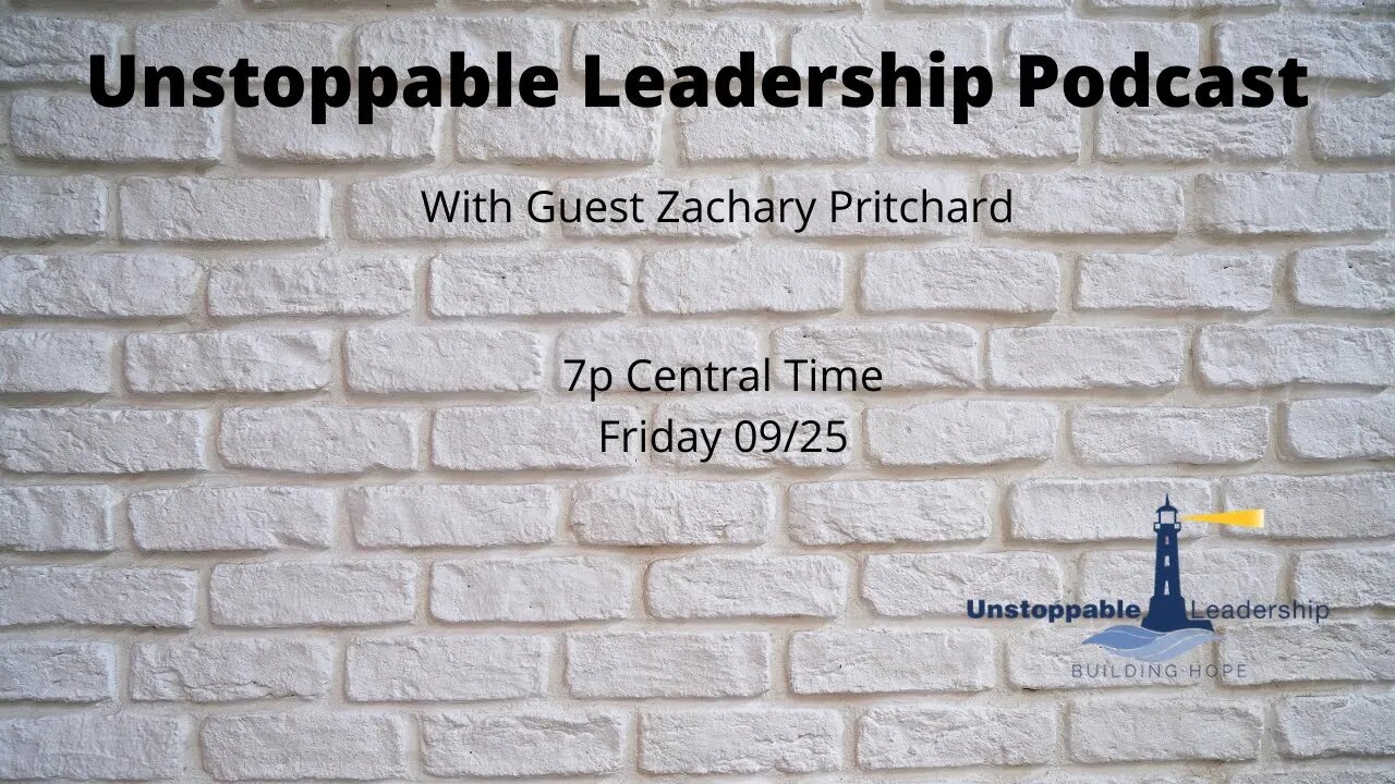 Unstoppable Leadership Podcast with Guest Zachary Pritchard